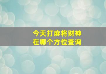 今天打麻将财神在哪个方位查询