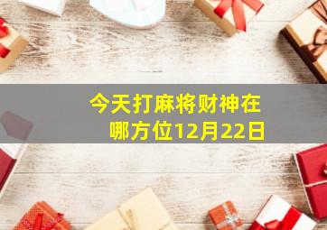 今天打麻将财神在哪方位12月22日