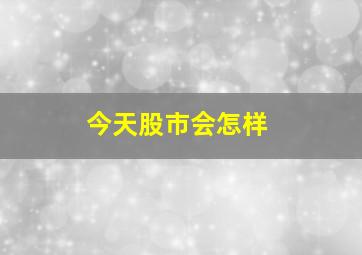 今天股市会怎样