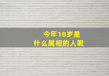 今年18岁是什么属相的人呢