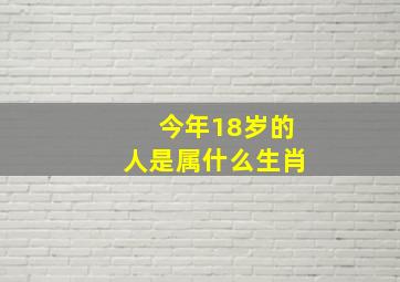 今年18岁的人是属什么生肖