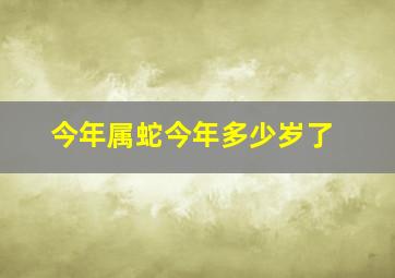 今年属蛇今年多少岁了