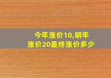 今年涨价10,明年涨价20最终涨价多少