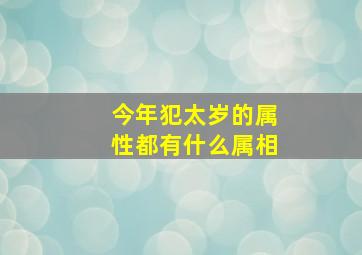 今年犯太岁的属性都有什么属相