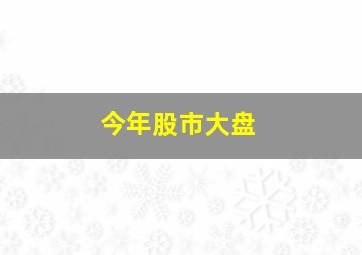 今年股市大盘