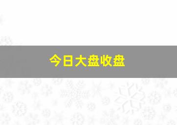 今日大盘收盘