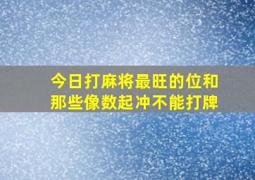 今日打麻将最旺的位和那些像数起冲不能打牌