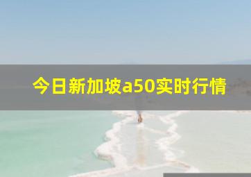 今日新加坡a50实时行情