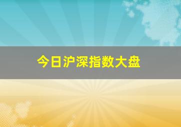 今日沪深指数大盘