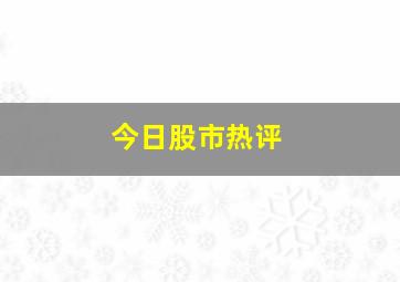 今日股市热评