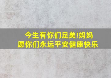 今生有你们足矣!妈妈愿你们永远平安健康快乐