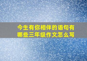 今生有你相伴的语句有哪些三年级作文怎么写