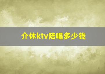 介休ktv陪唱多少钱