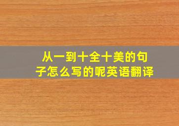 从一到十全十美的句子怎么写的呢英语翻译