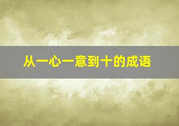 从一心一意到十的成语