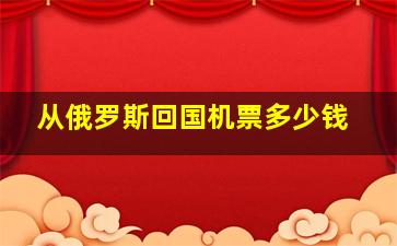 从俄罗斯回国机票多少钱