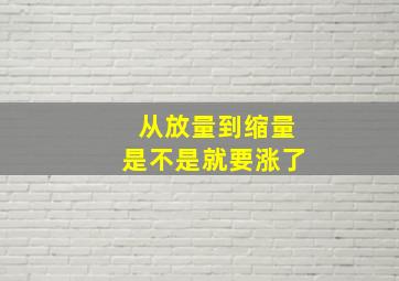 从放量到缩量是不是就要涨了