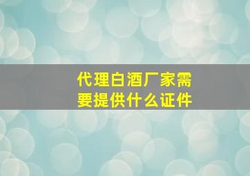 代理白酒厂家需要提供什么证件