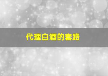 代理白酒的套路