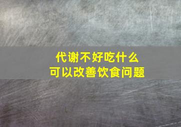 代谢不好吃什么可以改善饮食问题