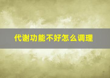 代谢功能不好怎么调理