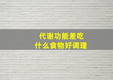 代谢功能差吃什么食物好调理