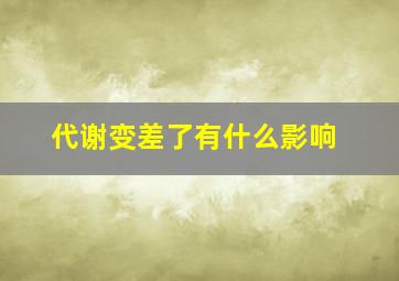 代谢变差了有什么影响