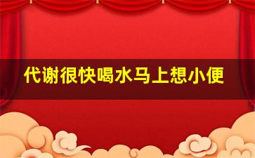 代谢很快喝水马上想小便