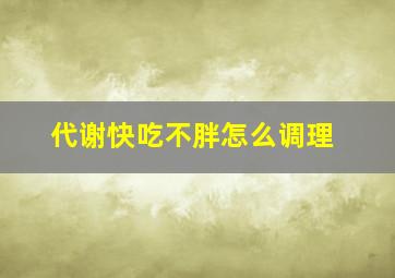 代谢快吃不胖怎么调理