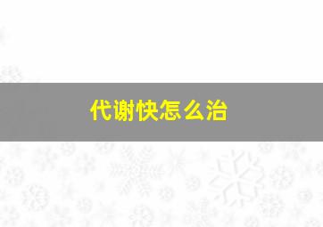 代谢快怎么治