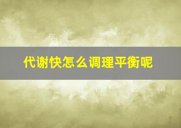 代谢快怎么调理平衡呢