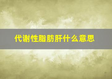 代谢性脂肪肝什么意思