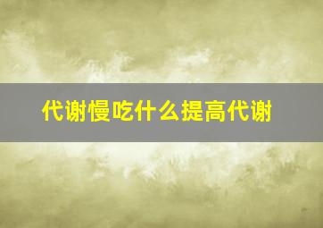 代谢慢吃什么提高代谢