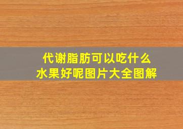 代谢脂肪可以吃什么水果好呢图片大全图解