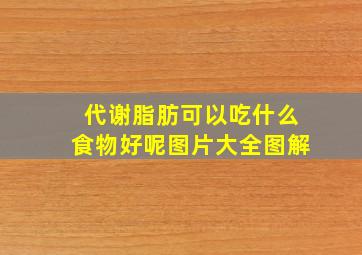 代谢脂肪可以吃什么食物好呢图片大全图解