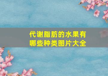 代谢脂肪的水果有哪些种类图片大全