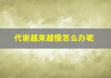 代谢越来越慢怎么办呢