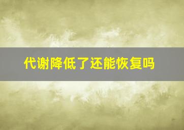 代谢降低了还能恢复吗