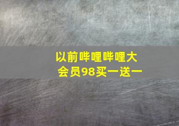 以前哔哩哔哩大会员98买一送一