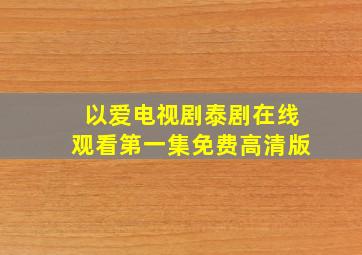 以爱电视剧泰剧在线观看第一集免费高清版