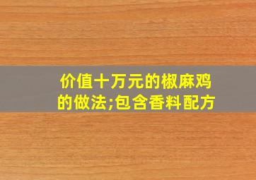 价值十万元的椒麻鸡的做法;包含香料配方