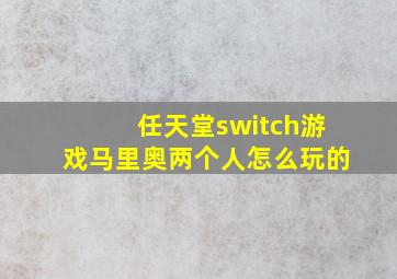 任天堂switch游戏马里奥两个人怎么玩的