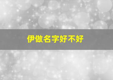 伊做名字好不好