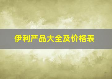 伊利产品大全及价格表