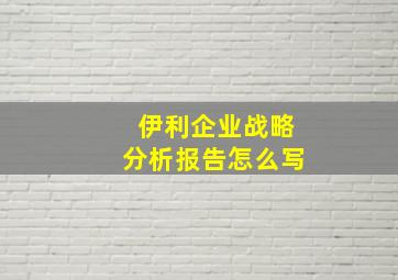 伊利企业战略分析报告怎么写