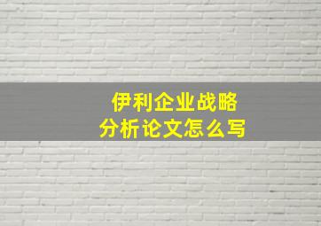 伊利企业战略分析论文怎么写