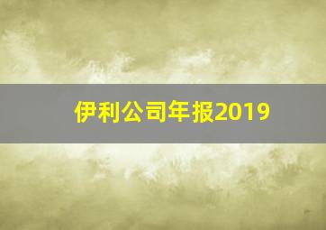 伊利公司年报2019