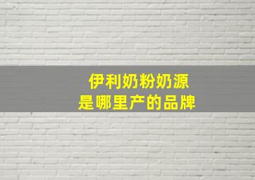 伊利奶粉奶源是哪里产的品牌