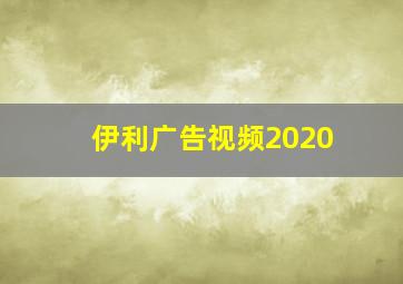 伊利广告视频2020