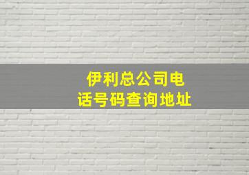 伊利总公司电话号码查询地址